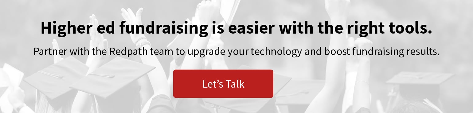 Higher education fundraising is easier with the right tools. Click to partner with Redpath to upgrade your technology.