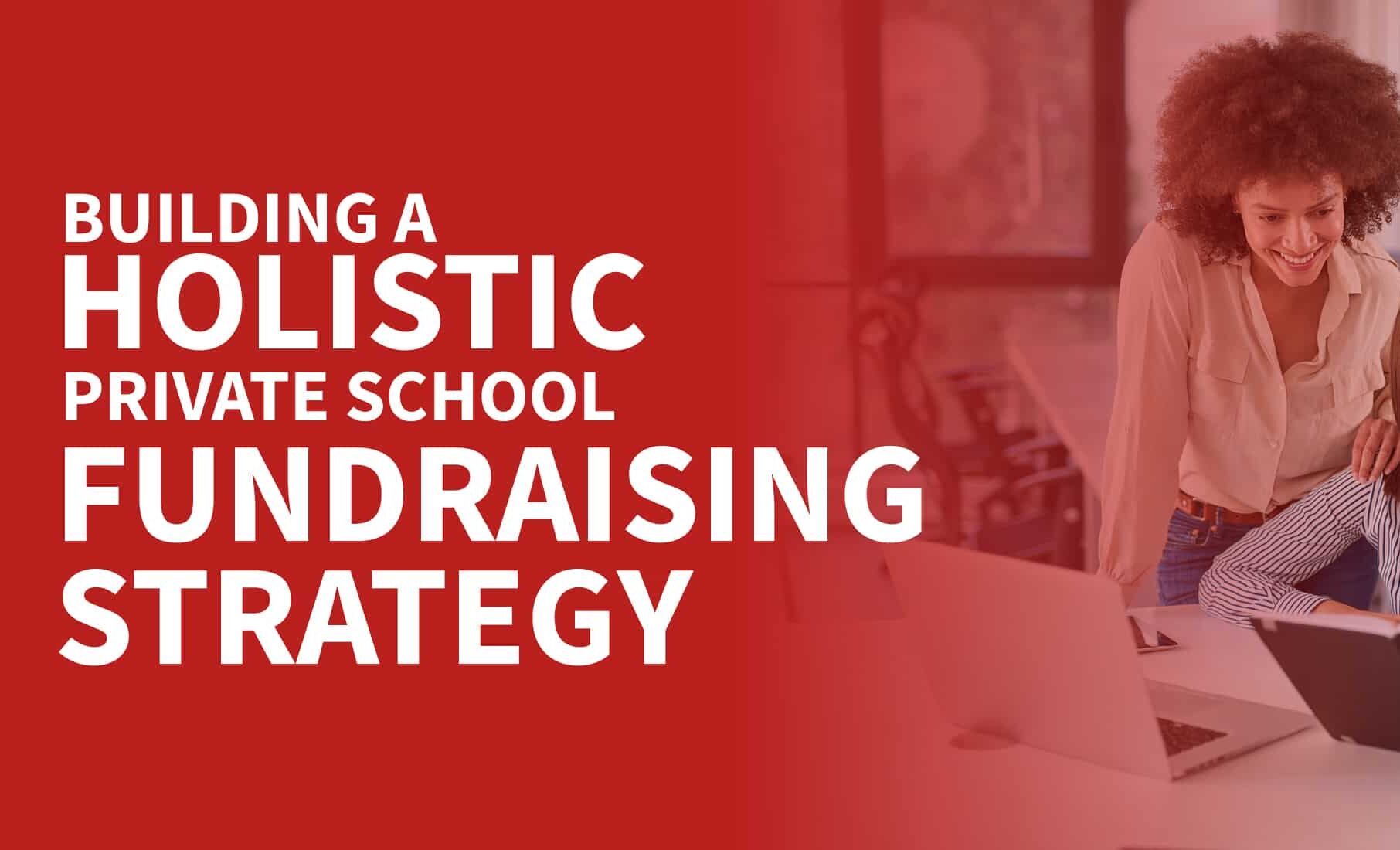 A three-person team examines a notebook in an office with the title of this article overlaid, “Building a Holistic Private School Fundraising Strategy